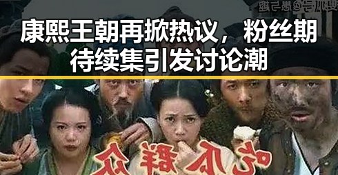 康熙王朝再掀热议,粉丝期待续集引发讨论潮