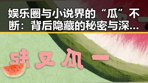 娱乐圈与小说界的“瓜”不断:背后隐藏的秘密与深层解读