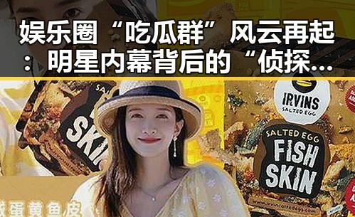 娱乐圈“吃瓜群”风云再起：明星内幕背后的“侦探”们