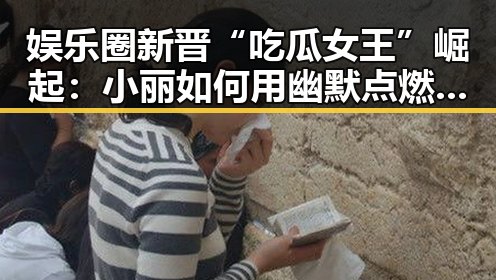 娱乐圈新晋“吃瓜女王”崛起:小丽如何用幽默点燃网络热潮?🔥