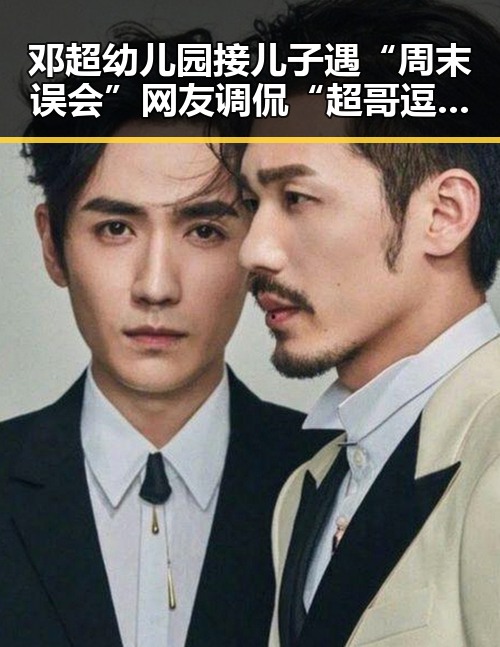 邓超幼儿园接儿子遇“周末误会” 网友调侃“超哥逗比上线”