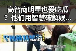 高智商明星也爱吃瓜？他们用智慧破解娱乐圈内幕